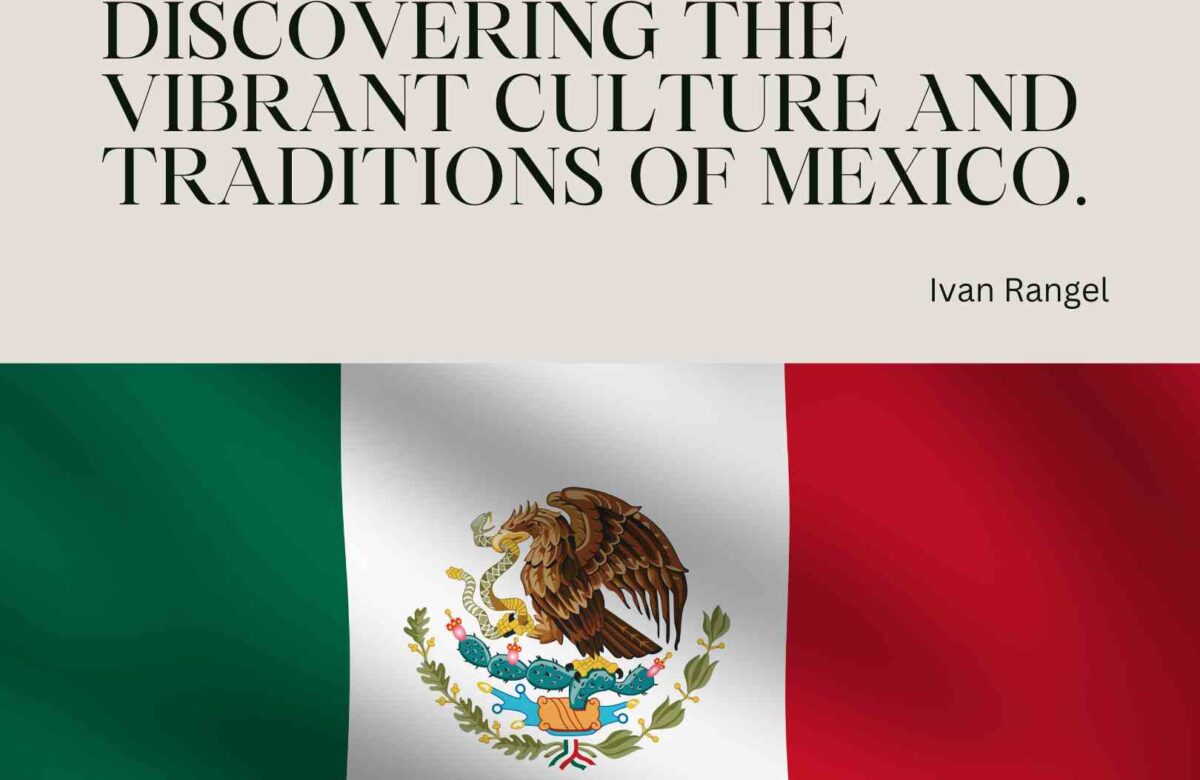  Mexican Culture and Traditions: A Deep Dive into the Heart of Mexico