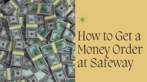 Safeway Money Order: Best Locations to Get a Money Order